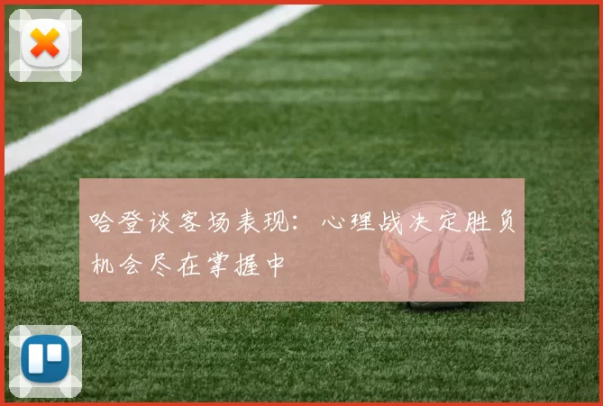 哈登谈客场表现：心理战决定胜负机会尽在掌握中