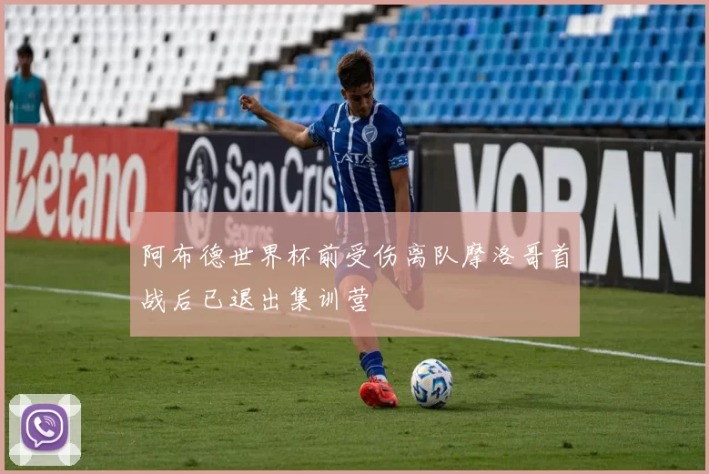 阿布德世界杯前受伤离队摩洛哥首战后已退出集训营